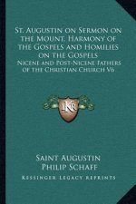 St. Augustin on Sermon on the Mount, Harmony of the Gospels and Homilies on the Gospels: Nicene and Post-Nicene Fathers of the Christian Church V6