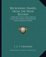 Beckoning Hands from the Near Beyond: Concrete Facts and Laws of Conscious Spirit Communion and Communication