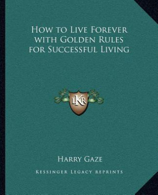 How to Live Forever with Golden Rules for Successful Living