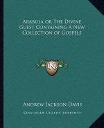 Arabula or the Divine Guest Containing a New Collection of Gospels