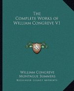 The Complete Works of William Congreve V1