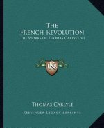 The French Revolution: The Works of Thomas Carlyle V1