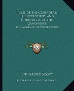 Tales of the Crusaders; The Betrothed; And Chronicles of the Canongate: The Works of Sir Walter Scott