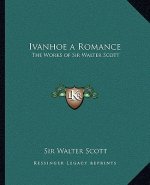Ivanhoe a Romance: The Works of Sir Walter Scott