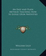 An Easy and Plain Method Teaching How to Judge Upon Nativities
