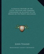 A Critical History of the Celtic Religion and Learning Containing an Account of the Druids or the Priests and Judges