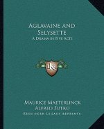 Aglavaine and Selysette: A Drama in Five Acts