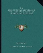 The Book of Charms and Talismans with Numerous Diagrams of Talismans, Sigils and Seals