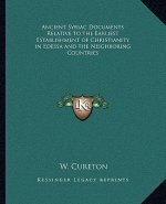 Ancient Syriac Documents Relative to the Earliest Establishment of Christianity in Edessa and the Neighboring Countries