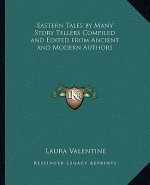 Eastern Tales by Many Story Tellers Compiled and Edited from Ancient and Modern Authors