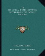 The Six Gifts and Other Stories Retold from The Earthly Paradise