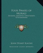 Four Phases of Morals: Socrates, Aristotle, Christianity, Utilitarianism