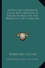 Annals and Legends of Calais with Sketches of Emigre Notabilities and Memoir of Lady Hamilton