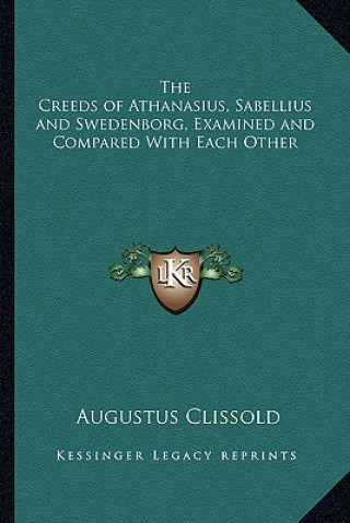 The Creeds of Athanasius, Sabellius and Swedenborg, Examined and Compared with Each Other