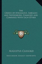 The Creeds of Athanasius, Sabellius and Swedenborg, Examined and Compared with Each Other