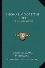 Thomas Moore the Poet: His Life and Works
