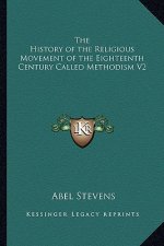 The History of the Religious Movement of the Eighteenth Century Called Methodism V2