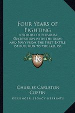 Four Years of Fighting: A Volume of Personal Observation with the Army and Navy from the First Battle of Bull Run to the Fall of Richmond