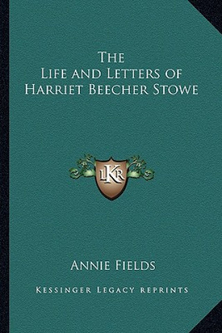 The Life and Letters of Harriet Beecher Stowe the Life and Letters of Harriet Beecher Stowe