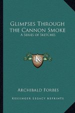 Glimpses Through the Cannon Smoke: A Series of Sketches