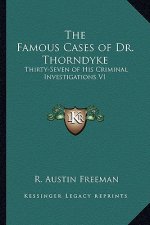 The Famous Cases of Dr. Thorndyke: Thirty-Seven of His Criminal Investigations V1