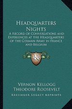 Headquarters Nights: A Record of Conversations and Experiences at the Headquarters of the German Army in France and Belgium