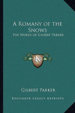 A Romany of the Snows: The Works of Gilbert Parker