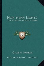 Northern Lights: The Works of Gilbert Parker