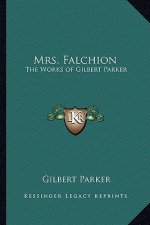 Mrs. Falchion: The Works of Gilbert Parker
