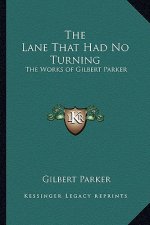 The Lane That Had No Turning: The Works of Gilbert Parker