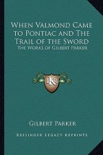 When Valmond Came to Pontiac and the Trail of the Sword: The Works of Gilbert Parker