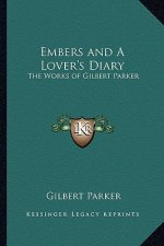 Embers and a Lover's Diary: The Works of Gilbert Parker