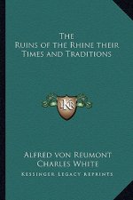 The Ruins of the Rhine their Times and Traditions