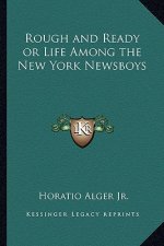 Rough and Ready or Life Among the New York Newsboys