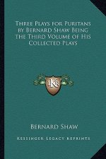 Three Plays for Puritans by Bernard Shaw Being the Third Volume of His Collected Plays