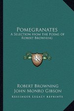 Pomegranates: A Selection from the Poems of Robert Browning