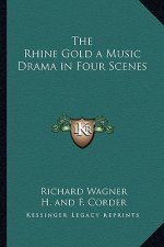The Rhine Gold a Music Drama in Four Scenes