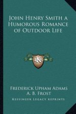 John Henry Smith a Humorous Romance of Outdoor Life