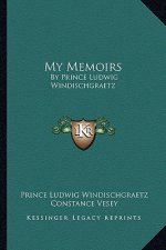 My Memoirs: By Prince Ludwig Windischgraetz