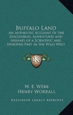 Buffalo Land: An Authentic Account of the Discoveries, Adventures and Mishaps of a Scientific and Sporting Part in the Wild West