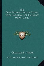 The Old Shipmasters of Salem with Mention of Eminent Merchants