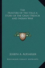 The Hunters of the Hills a Story of the Great French and Indian War
