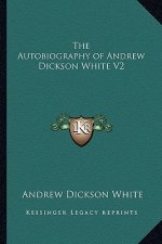 The Autobiography of Andrew Dickson White V2
