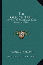 The Oregon Trail: Sketches of Prairie and Rocky Mountain Life