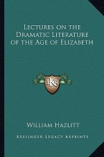 Lectures on the Dramatic Literature of the Age of Elizabeth