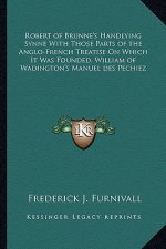 Robert of Brunne's Handlying Synne with Those Parts of the Anglo-French Treatise on Which It Was Founded, William of Wadington's Manuel Des Pechiez