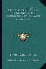 A History of Auricular Confession and Indulgences in the Latin Church V1