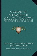 Clement of Alexandria II: Ante Nicene Christian Library Translations of the Writings Oante Nicene Christian Library Translations of the Writings