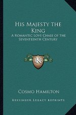 His Majesty the King: A Romantic Love Chase of the Seventeenth Century