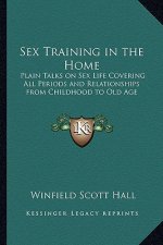 Sex Training in the Home: Plain Talks on Sex Life Covering All Periods and Relationships from Childhood to Old Age